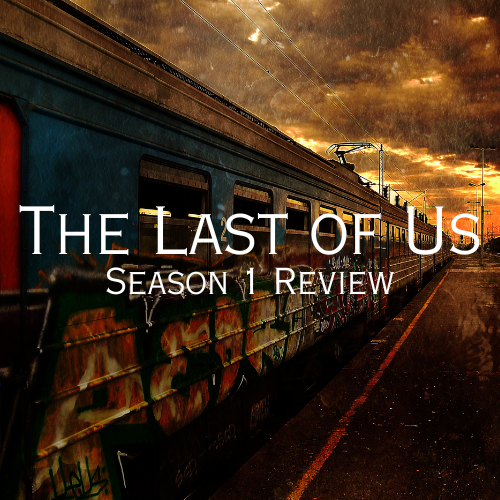 The Last of Us: Season 1 Review